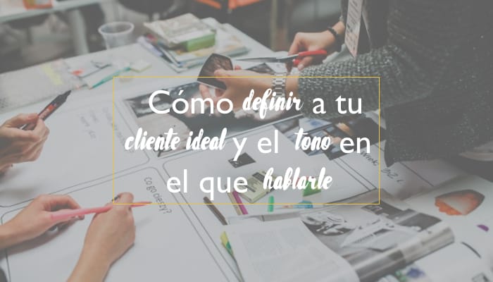 Cómo definir a tu cliente ideal y el tono en el que hablarles