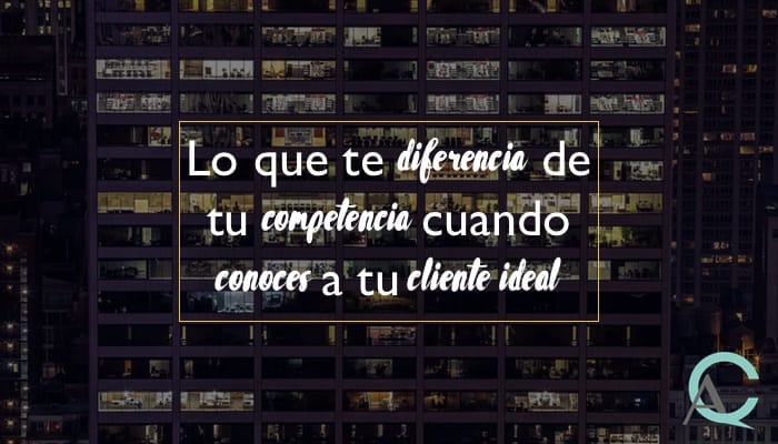 Lo que te diferencia de tu competencia cuando conoces a tu cliente ideal