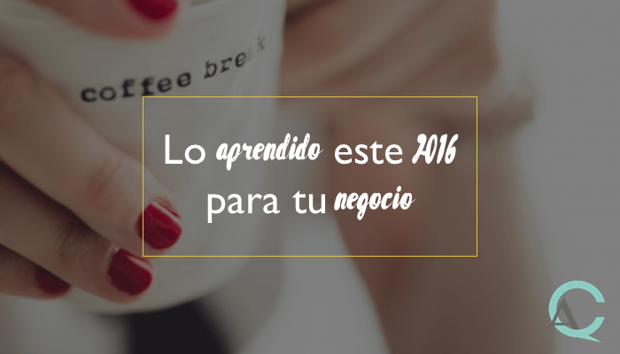 Lo aprendido este 2016 para tu negocio