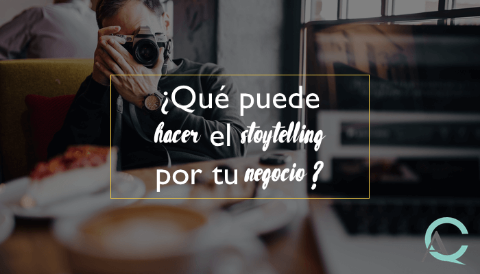 ¿Qué puede hacer el storytelling por tu negocio?