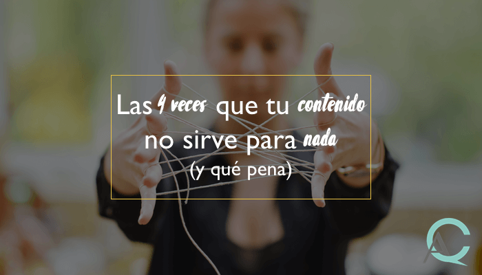 Las 4 veces que tu contenido no sirve para nada (y qué pena)
