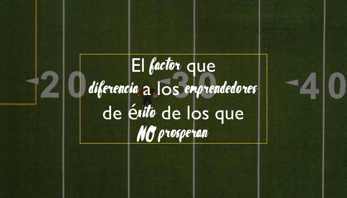 El factor que diferencia a los emprendedores de éxito de los que no prosperan
