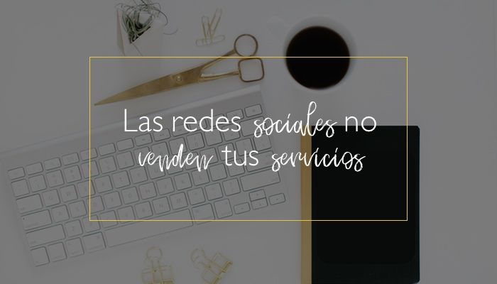 Tus redes sociales no venden tus servicios