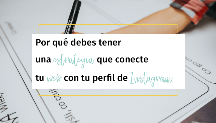 Por qué debes tener una estrategia que conecte tu web con tu perfil de Instagram